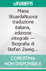 Maria StuardaNuova traduzione italiana, edizione integrale — Biografia di Stefan Zweig (Novelaris). E-book. Formato EPUB ebook