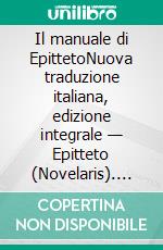 Il manuale di EpittetoNuova traduzione italiana, edizione integrale — Epitteto (Novelaris). E-book. Formato EPUB ebook