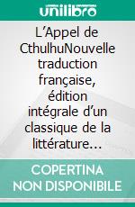 L’Appel de CthulhuNouvelle traduction française, édition intégrale d’un classique de la littérature mondiale (Novelaris). E-book. Formato EPUB ebook
