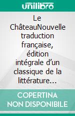 Le ChâteauNouvelle traduction française, édition intégrale d’un classique de la littérature mondiale — Franz Kafka (Novelaris). E-book. Formato EPUB ebook