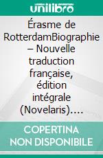 Érasme de RotterdamBiographie – Nouvelle traduction française, édition intégrale (Novelaris). E-book. Formato EPUB ebook