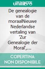 De genealogie van de moraalNieuwe Nederlandse vertaling van "Zur Genealogie der Moral", integrale editie (Novelaris). E-book. Formato EPUB ebook