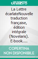 La Lettre écarlateNouvelle traduction française, édition intégrale (Novelaris). E-book. Formato EPUB ebook