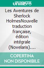 Les Aventures de Sherlock HolmesNouvelle traduction française, édition intégrale (Novelaris). E-book. Formato EPUB ebook