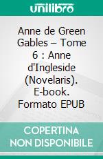 Anne de Green Gables – Tome 6 : Anne d'Ingleside (Novelaris). E-book. Formato EPUB ebook