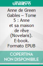 Anne de Green Gables – Tome 5 : Anne et sa maison de rêve (Novelaris). E-book. Formato EPUB ebook