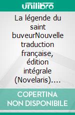 La légende du saint buveurNouvelle traduction française, édition intégrale (Novelaris). E-book. Formato EPUB ebook