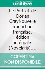 Le Portrait de Dorian GrayNouvelle traduction française, édition intégrale (Novelaris). E-book. Formato EPUB ebook