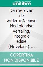 De roep van de wildernisNieuwe Nederlandse vertaling, integrale editie (Novelaris). E-book. Formato EPUB ebook