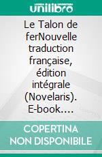 Le Talon de ferNouvelle traduction française, édition intégrale (Novelaris). E-book. Formato EPUB ebook