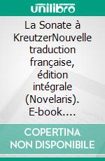 La Sonate à KreutzerNouvelle traduction française, édition intégrale (Novelaris). E-book. Formato EPUB ebook