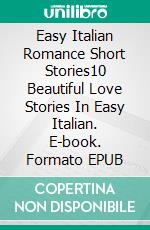 Easy Italian Romance Short Stories10 Beautiful Love Stories In Easy Italian. E-book. Formato EPUB ebook