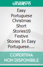 Easy Portuguese Christmas Short Stories10 Festive Stories In Easy Portuguese. E-book. Formato EPUB ebook