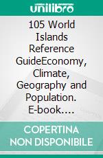 105 World Islands Reference GuideEconomy, Climate, Geography and Population. E-book. Formato EPUB ebook