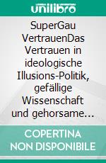 SuperGau VertrauenDas Vertrauen in ideologische Illusions-Politik, gefällige Wissenschaft und gehorsame Medien erodiert. Was wird geschehen?. E-book. Formato EPUB ebook