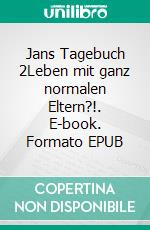 Jans Tagebuch 2Leben mit ganz normalen Eltern?!. E-book. Formato EPUB ebook