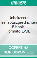Unbekannte HeimatKurzgeschichten. E-book. Formato EPUB ebook