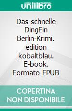Das schnelle DingEin Berlin-Krimi. edition kobaltblau. E-book. Formato EPUB ebook