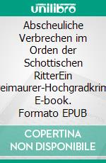 Abscheuliche Verbrechen im Orden der Schottischen RitterEin Freimaurer-Hochgradkrimi. E-book. Formato EPUB ebook