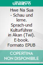 Hwe Na Sua - Schau und lerne. Sprach-und Kulturführer in Akan (Twi). E-book. Formato EPUB ebook