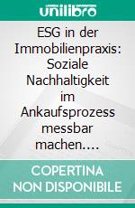 ESG in der Immobilienpraxis: Soziale Nachhaltigkeit im Ankaufsprozess messbar machen. Praktische Anwendung des gif-Maßnahmenkatalogs am Beispiel eines Neubauquartiers. E-book. Formato PDF ebook