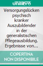 Versorgungslücken psychisch kranker Auszubildender in der generalistischen Pflegeausbildung. Ergebnisse von Fokusgruppeninterviews mit Pflegepädagogen bzw. Pflegepädagoginnen und Auszubildenden. E-book. Formato PDF ebook