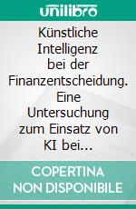 Künstliche Intelligenz bei der Finanzentscheidung. Eine Untersuchung zum Einsatz von KI bei Multi-Asset-Strategien. E-book. Formato PDF ebook