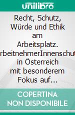 Recht, Schutz, Würde und Ethik am Arbeitsplatz. ArbeitnehmerInnenschutz in Österreich mit besonderem Fokus auf kirchliche Einrichtungen. E-book. Formato PDF ebook