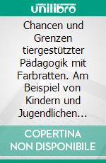 Chancen und Grenzen tiergestützter Pädagogik mit Farbratten. Am Beispiel von Kindern und Jugendlichen in Pflegeverhältnissen. E-book. Formato PDF ebook