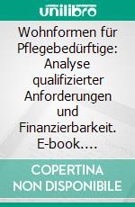 Wohnformen für Pflegebedürftige: Analyse qualifizierter Anforderungen und Finanzierbarkeit. E-book. Formato PDF ebook