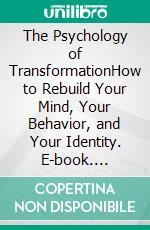 The Psychology of TransformationHow to Rebuild Your Mind, Your Behavior, and Your Identity. E-book. Formato EPUB ebook