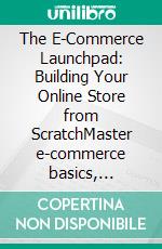 The E-Commerce Launchpad: Building Your Online Store from ScratchMaster e-commerce basics, marketing strategies, and operational essentials for a successful online store.. E-book. Formato EPUB ebook