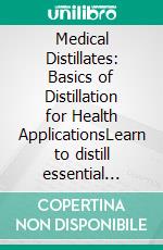 Medical Distillates: Basics of Distillation for Health ApplicationsLearn to distill essential oils, pure water, and medical preparations with practical techniques and safety guidelines.. E-book. Formato EPUB ebook