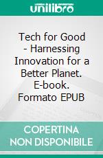 Tech for Good - Harnessing Innovation for a Better Planet. E-book. Formato EPUB ebook
