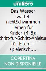 Das Wasser wartet nichtSchwimmen lernen für Kinder (4–8): Schritt-für-Schritt-Anleitung für Eltern – spielerisch, sicher und ohne Schwimmkurs. E-book. Formato EPUB ebook