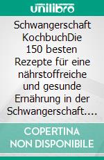 Schwangerschaft KochbuchDie 150 besten Rezepte für eine nährstoffreiche und gesunde Ernährung in der Schwangerschaft. Für eine optimale Entwicklung Ihres Babys mit Genuss (inkl. Nährwertangaben). E-book. Formato EPUB ebook