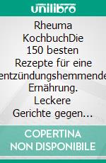 Rheuma KochbuchDie 150 besten Rezepte für eine entzündungshemmende Ernährung. Leckere Gerichte gegen Schmerzen durch Rheuma, Arthrose und Gicht für mehr Lebensfreude (inkl. Nährwertangaben). E-book. Formato EPUB ebook