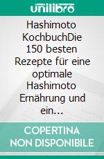 Hashimoto KochbuchDie 150 besten Rezepte für eine optimale Hashimoto Ernährung und ein beschwerdefreies Leben. Gesunde Ernährung für Ihre Schilddrüse inkl. 14 Tage Ernährungsplan & Nährwertangaben. E-book. Formato EPUB ebook