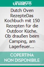 Dutch Oven RezepteDas Kochbuch mit 150 Rezepten für die Outdoor Küche. Ob draußen beim Camping, am Lagerfeuer oder Zuhause. Mit dem Black Pot einfach und lecker kochen (inkl. Nährwertangaben). E-book. Formato EPUB ebook