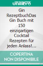 Gin RezeptbuchDas Gin Buch mit 150 einzigartigen Cocktail Rezepten für jeden Anlass! Von fruchtig bis würzig und klassisch bis cremig – Perfekte Drinks ganz einfach zu Hause selber machen. E-book. Formato EPUB ebook