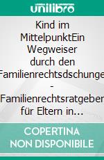 Kind im MittelpunktEin Wegweiser durch den Familienrechtsdschungel - Familienrechtsratgeber für Eltern in Trennungs- und Konfliktsituationen. E-book. Formato EPUB ebook