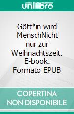 Gött*in wird MenschNicht nur zur Weihnachtszeit. E-book. Formato EPUB ebook
