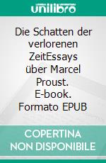 Die Schatten der verlorenen ZeitEssays über Marcel Proust. E-book. Formato EPUB ebook