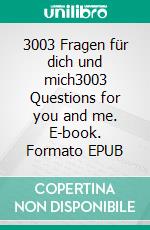 3003 Fragen für dich und mich3003 Questions for you and me. E-book. Formato EPUB ebook