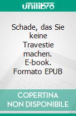 Schade, das Sie keine Travestie machen. E-book. Formato EPUB ebook