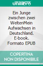 Ein Junge zwischen zwei WeltenMein Aufwachsen in Deutschland. E-book. Formato EPUB ebook