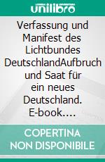 Verfassung und Manifest des Lichtbundes DeutschlandAufbruch und Saat für ein neues Deutschland. E-book. Formato EPUB ebook