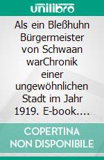 Als ein Bleßhuhn Bürgermeister von Schwaan warChronik einer ungewöhnlichen Stadt im Jahr 1919. E-book. Formato EPUB ebook