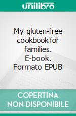 My gluten-free cookbook for families. E-book. Formato EPUB ebook