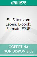 Ein Stück vom Leben. E-book. Formato EPUB ebook